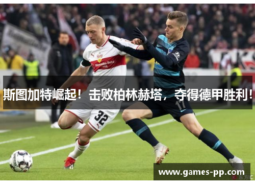 斯图加特崛起！击败柏林赫塔，夺得德甲胜利！