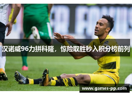 汉诺威96力拼科隆，惊险取胜秒入积分榜前列