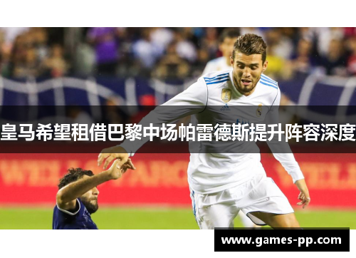 皇马希望租借巴黎中场帕雷德斯提升阵容深度