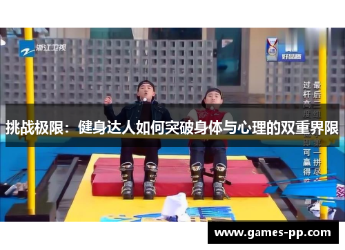 挑战极限：健身达人如何突破身体与心理的双重界限