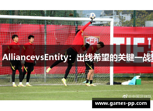AlliancevsEntity：出线希望的关键一战